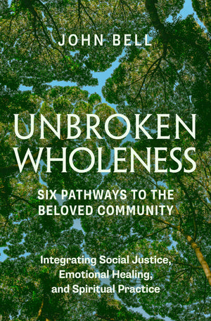 Unbroken Wholeness: Integrating Social Justice, Emotional Healing, And Spiritual Practice: Six Pathways To The Beloved Community,Used