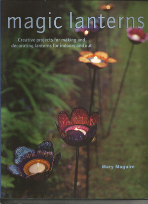 Magic Lanterns: Creative Projects for Making and Decorating Lanterns for Indoors and Out,New