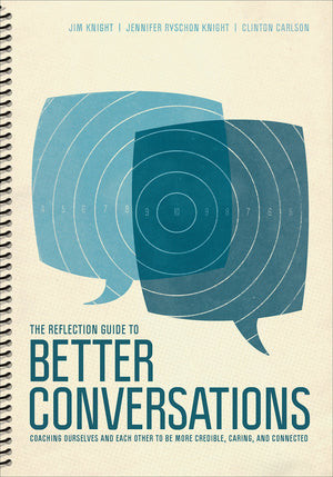 The Reflection Guide To Better Conversations: Coaching Ourselves And Each Other To Be More Credible, Caring, And Connected