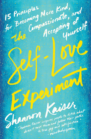 The Selflove Experiment: Fifteen Principles For Becoming More Kind, Compassionate, And Accepting Of Yourself,New