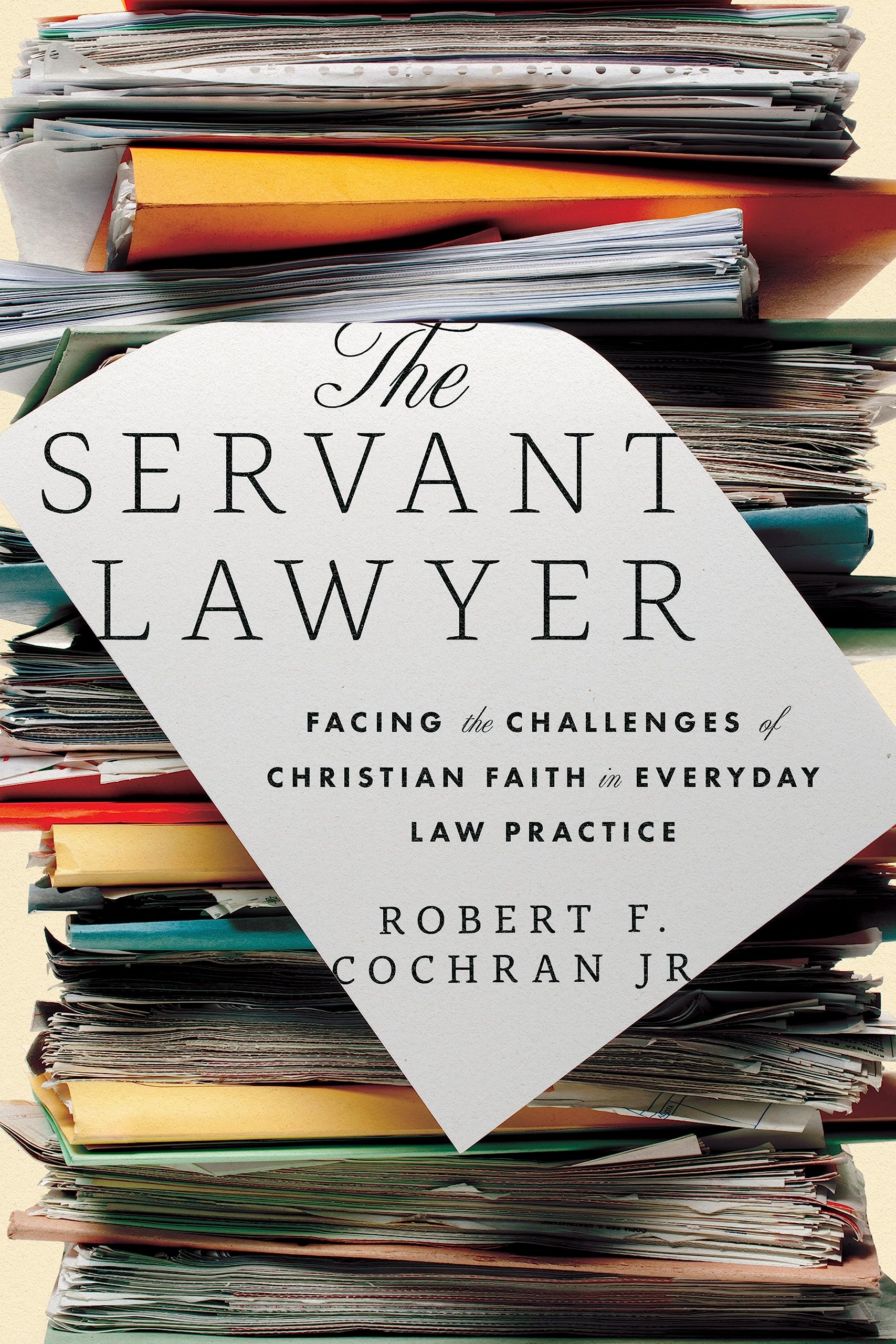The Servant Lawyer: Facing The Challenges Of Christian Faith In Everyday Law Practice,Used
