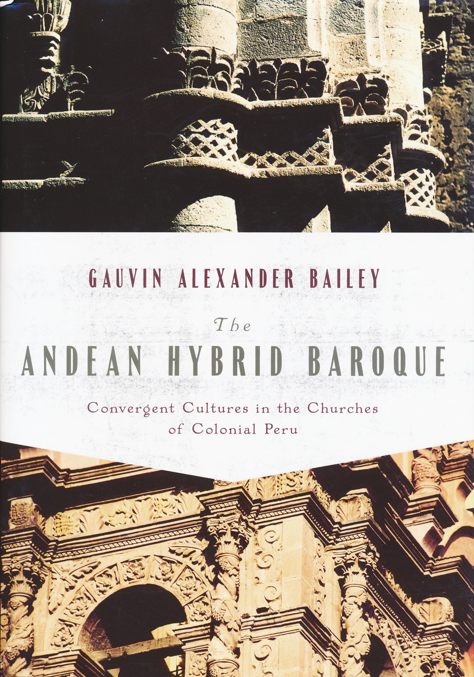 Andean Hybrid Baroque: Convergent Cultures in the Churches of Colonial Peru (History, Languages, and Cultures of the Spanish and,New