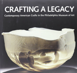 Crafting a Legacy: Contemporary American Crafts in the Philadelphia Museum of Art,Used