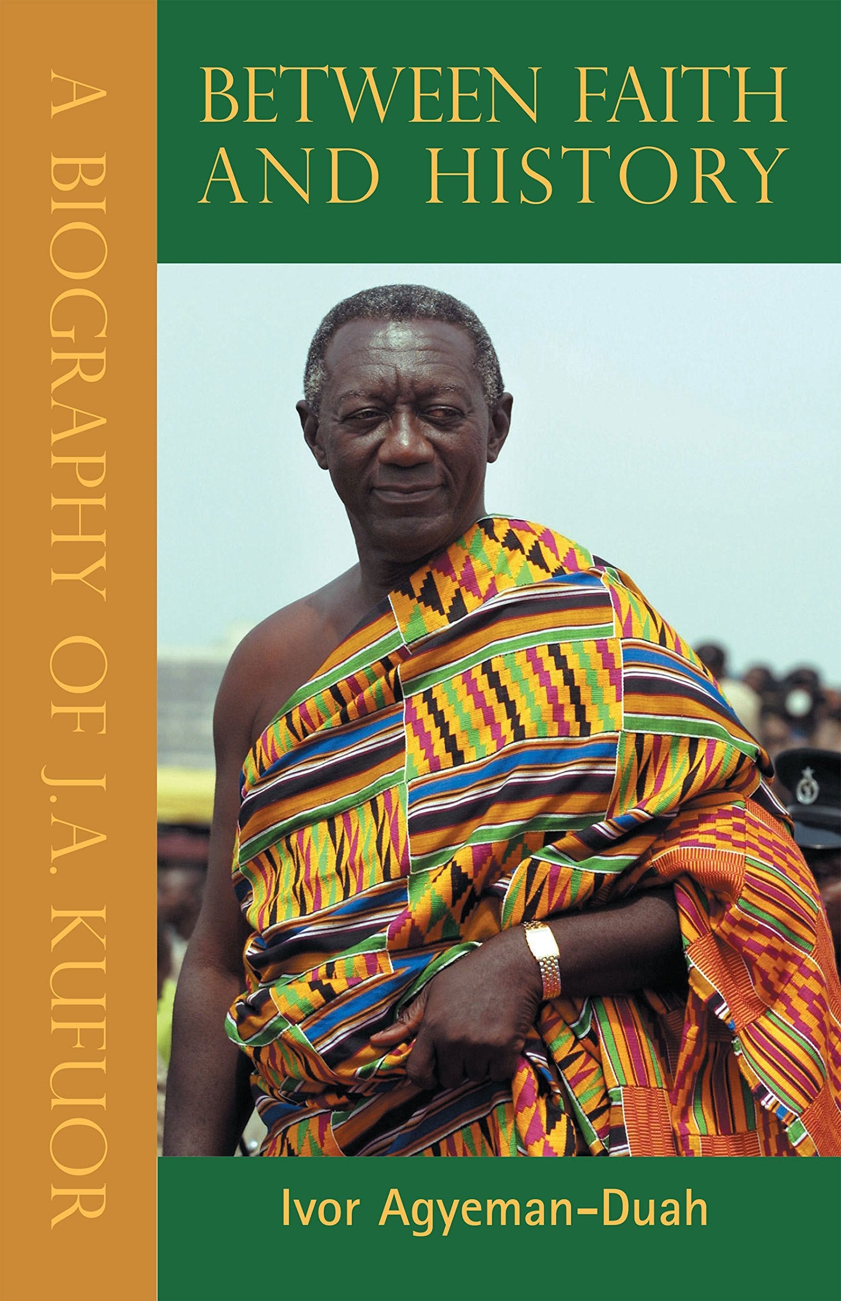 Between Faith and History: A Biography of J.A. Kufuor,Used