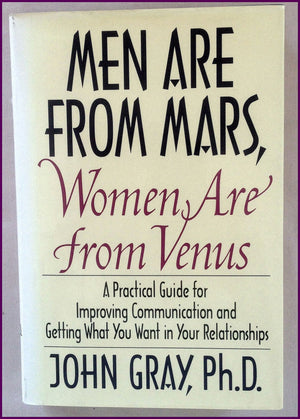 Men Are From Mars, Women Are From Venus: A Practical Guide For Improving Communication And Getting What You Want In Your Relatio