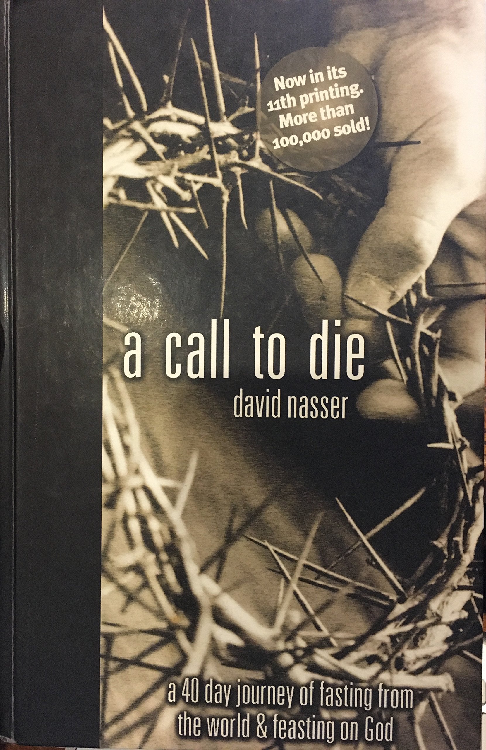 A Call To Die: A 40 Day Journey Of Fasting From The World & Feasting On God,New