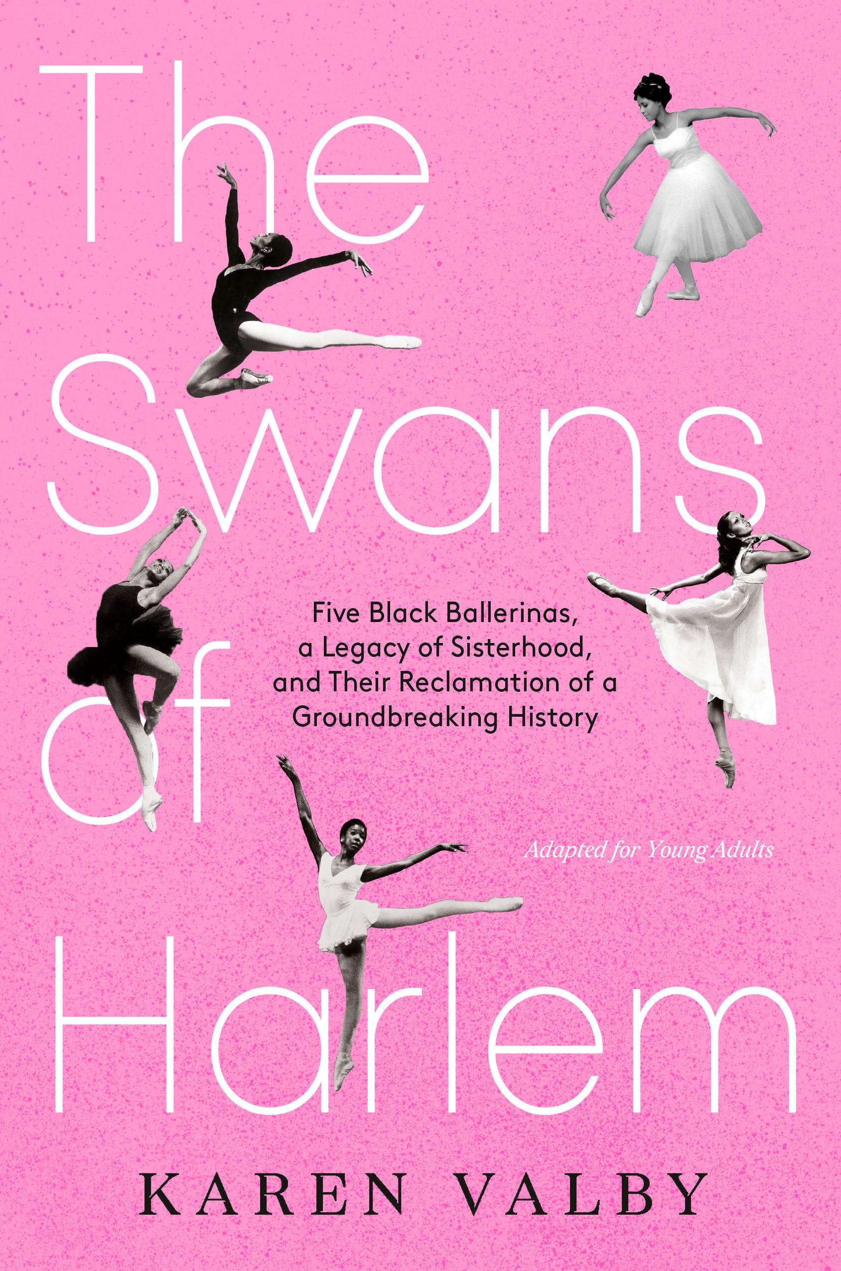 The Swans Of Harlem (Adapted For Young Adults): Five Black Ballerinas, A Legacy Of Sisterhood, And Their Reclamation Of A Ground