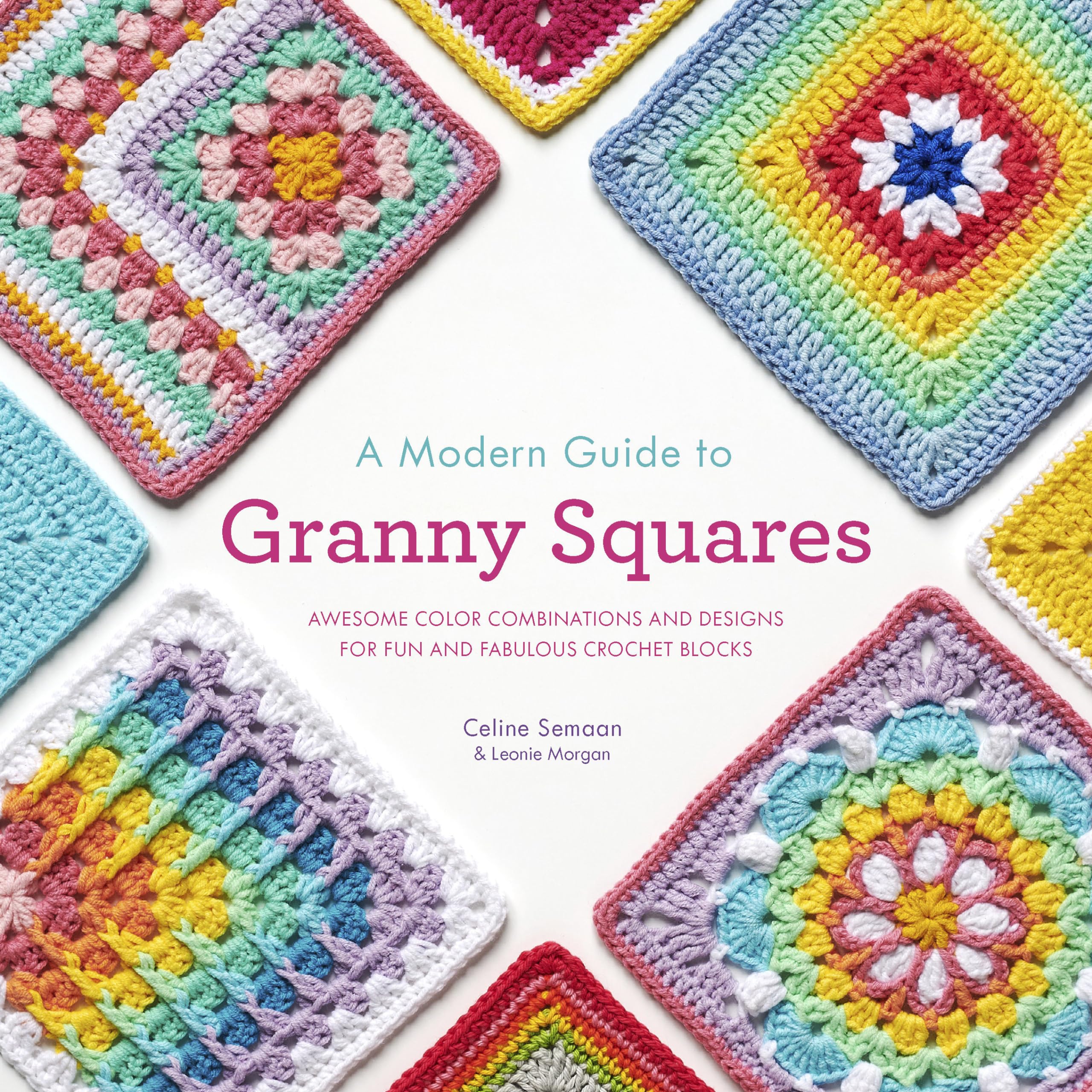 A Modern Guide To Granny Squares: Awesome Color Combinations And Designs For Fun And Fabulous Crochet Blocks,New