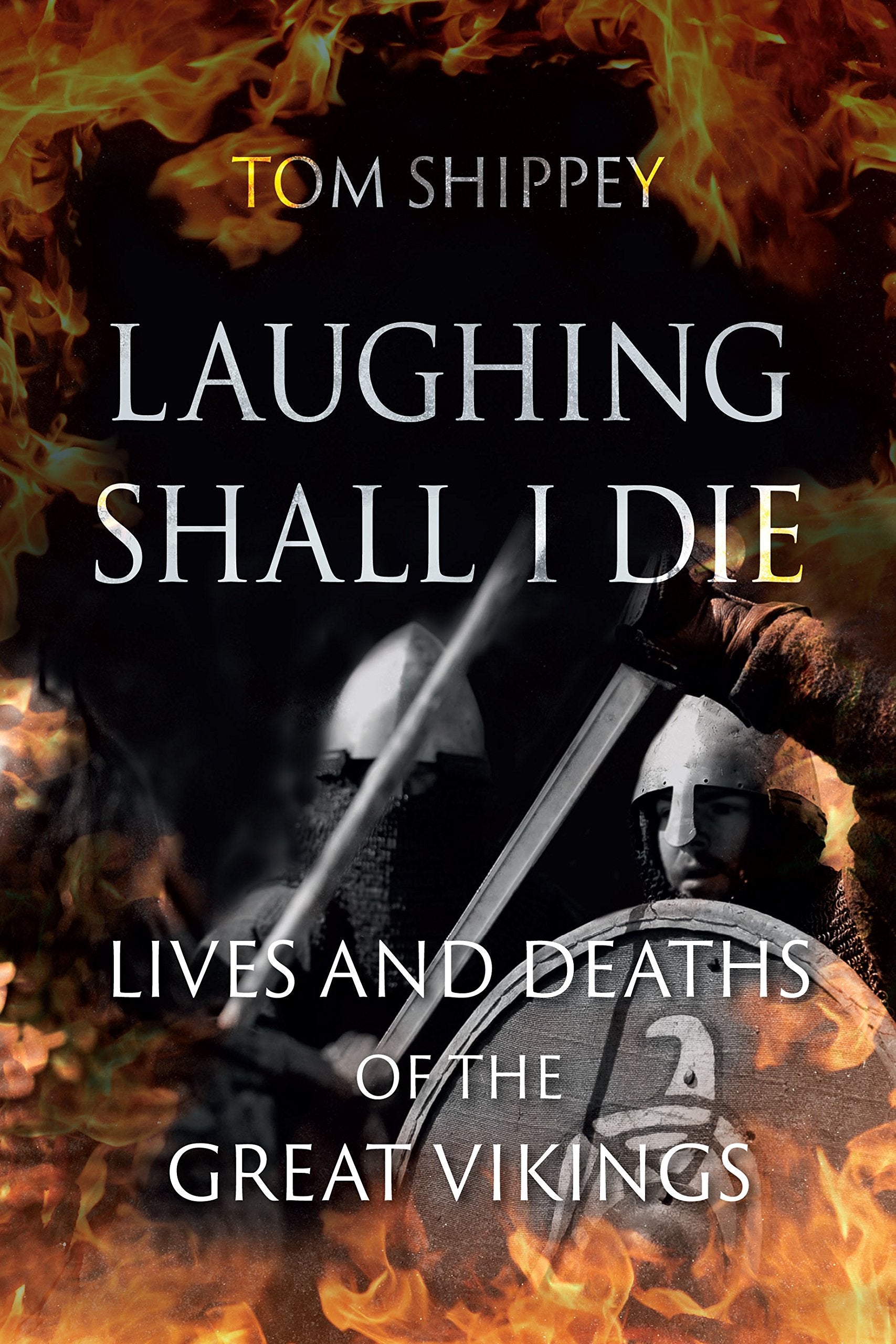 Laughing Shall I Die: Lives and Deaths of the Great Vikings,New