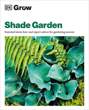 Grow Shade Garden: Essential Knowhow And Expert Advice For Gardening Success (Dk Grow),New