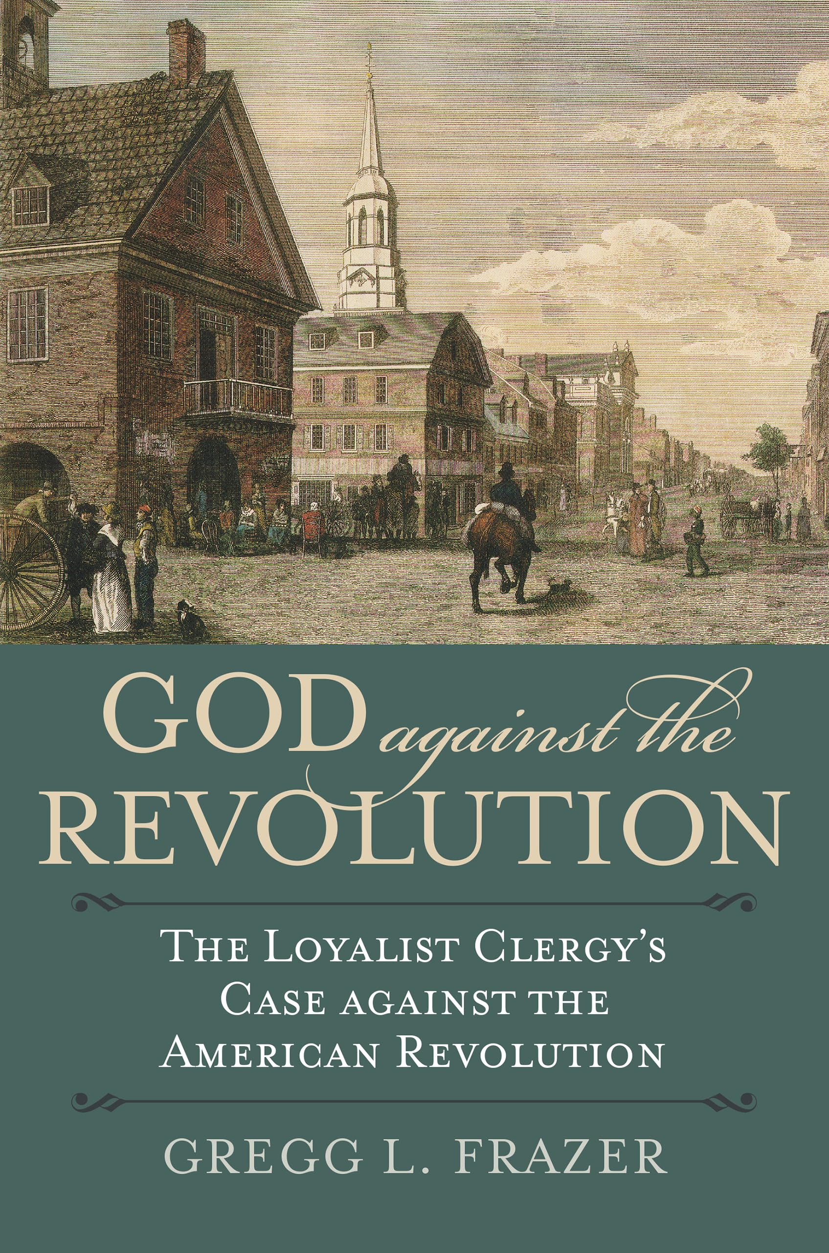 God Against The Revolution: The Loyalist Clergy'S Case Against The American Revolution (American Political Thought),New