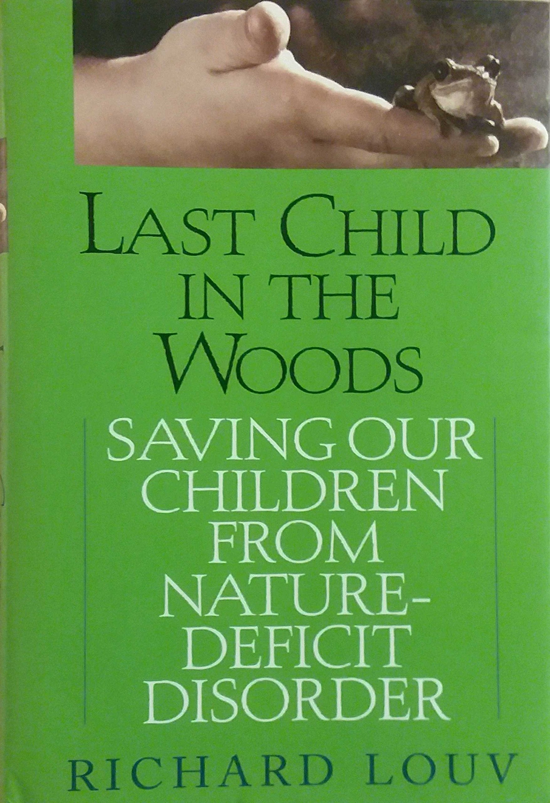 Last Child In The Woods: Saving Our Children From Naturedeficit Disorder