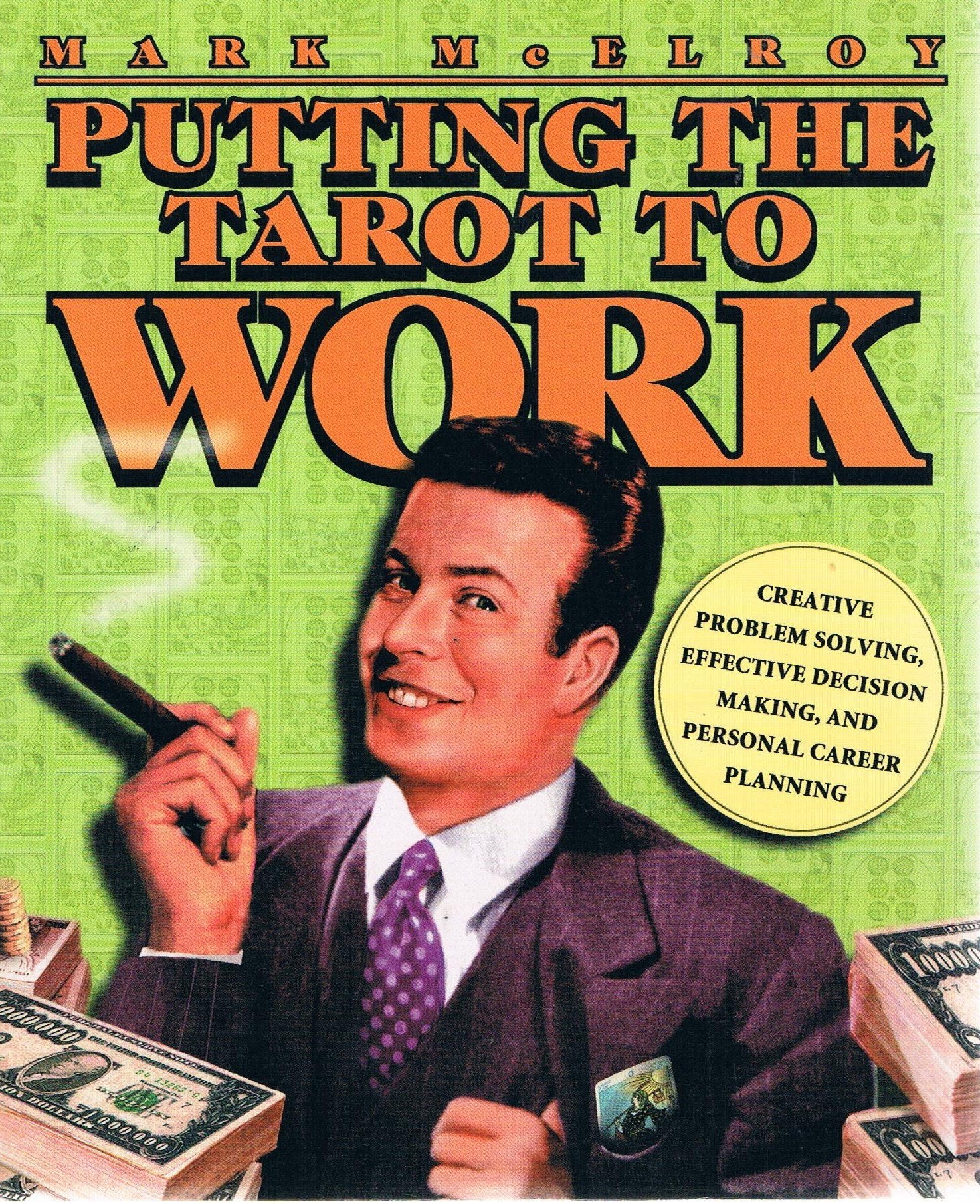 Putting The Tarot To Work: Creative Problem Solving, Effective Decision Making & Personal Career Planning