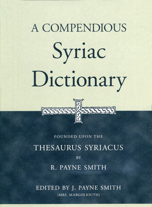 A Compendious Syriac Dictionary: Founded upon the Thesaurus Syriacus of R. Payne Smith,Used