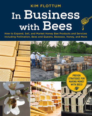 In Business With Bees: How To Expand, Sell, And Market Honeybee Products And Services Including Pollination, Bees And Queens, Be