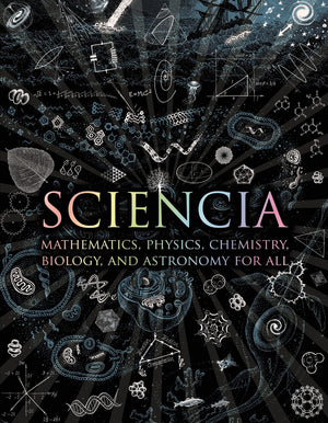 Sciencia: Mathematics, Physics, Chemistry, Biology, And Astronomy For All (Wooden Books),New