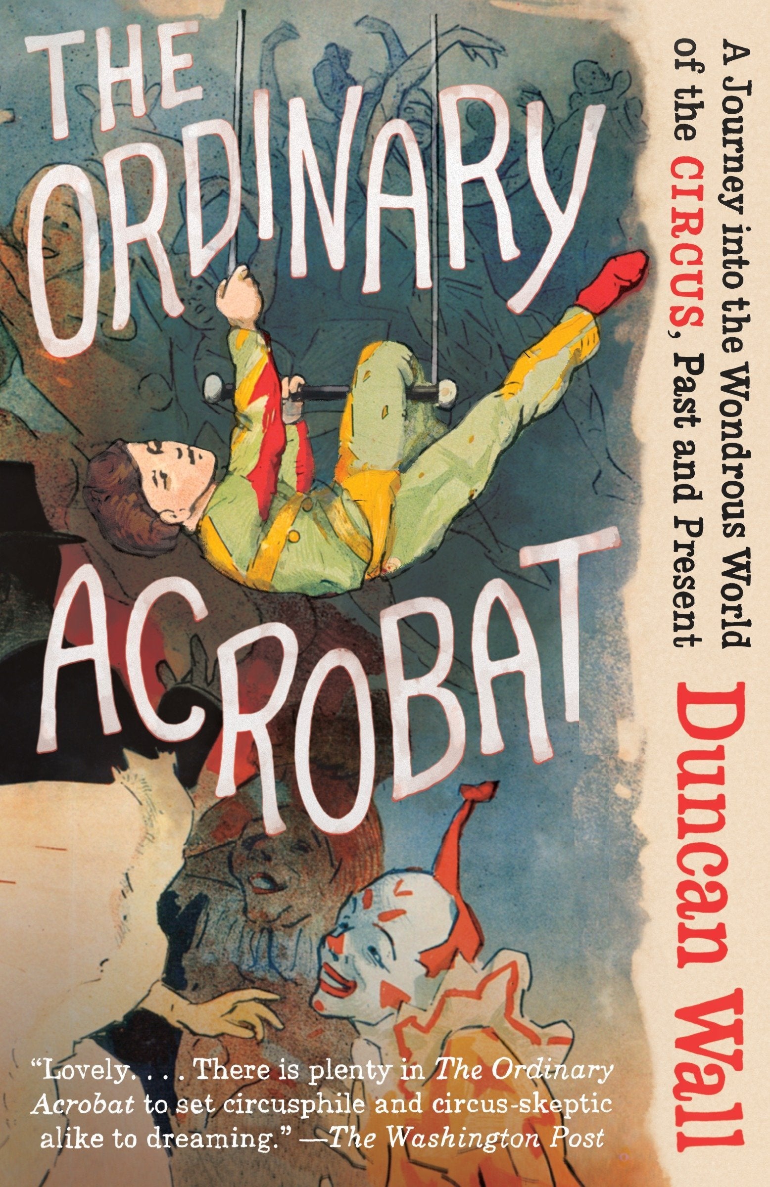The Ordinary Acrobat: A Journey Into the Wondrous World of Circus, Past and Present,Used