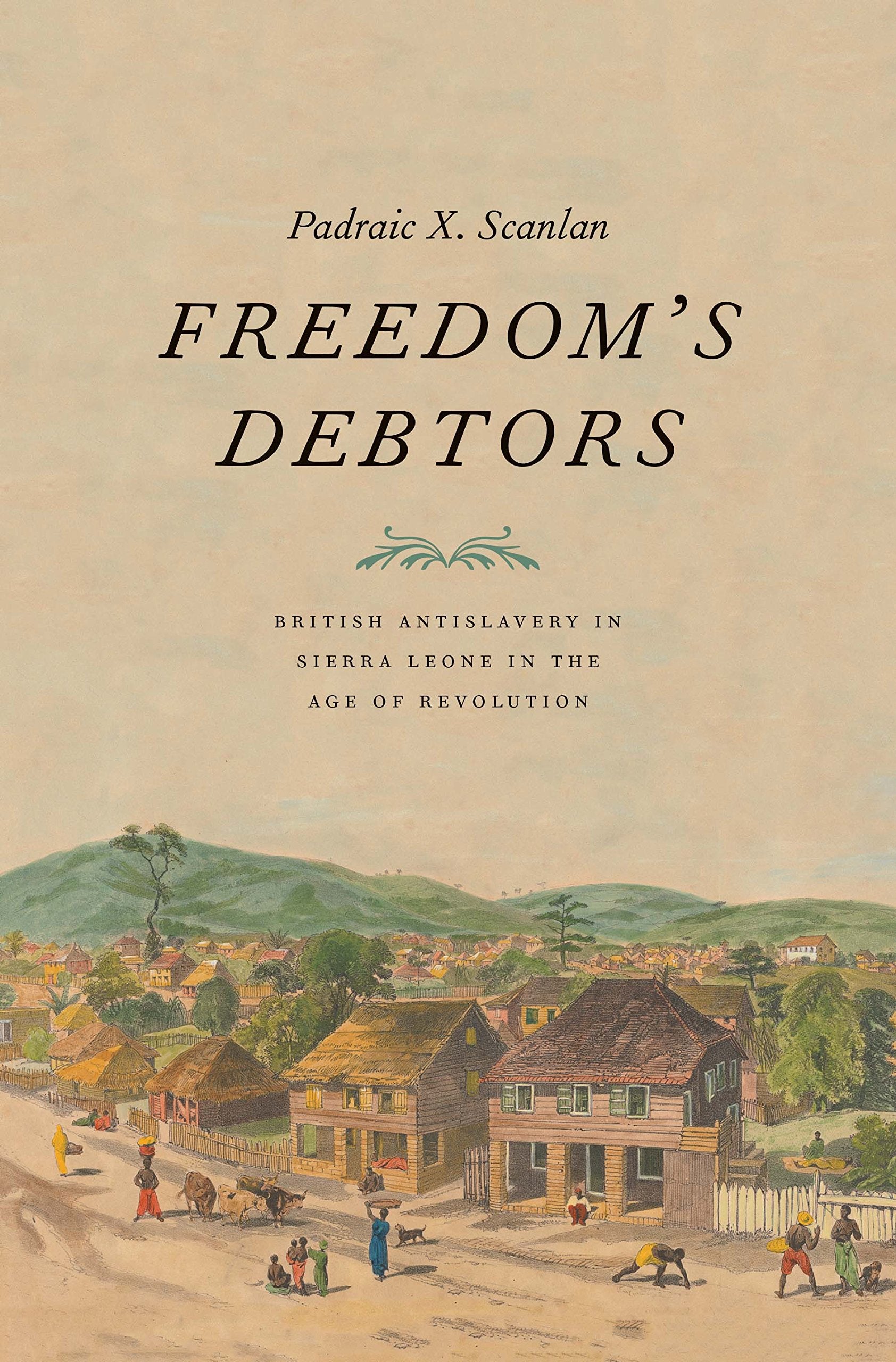 Freedoms Debtors: British Antislavery In Sierra Leone In The Age Of Revolution (The Lewis Walpole Series In Eighteenthcentury C