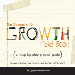 The Designing For Growth Field Book: A Stepbystep Project Guide
