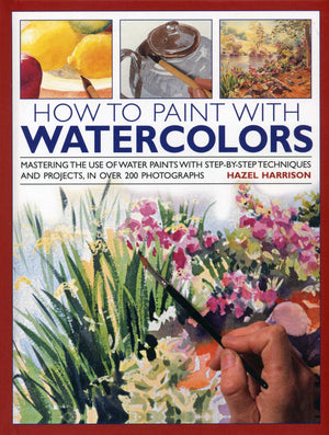 How to Paint with Watercolours: Mastering the Use of Water Paints with StepbyStep Techniques and Projects, in Over 200 Photogr,Used