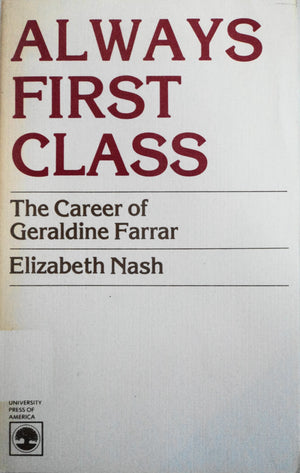 Always First Class: The Career Of Geraldine Farrar