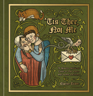 Tis Thee, Not Me: A Modern Medieval Guide To Bad Dates And Worse Decisions