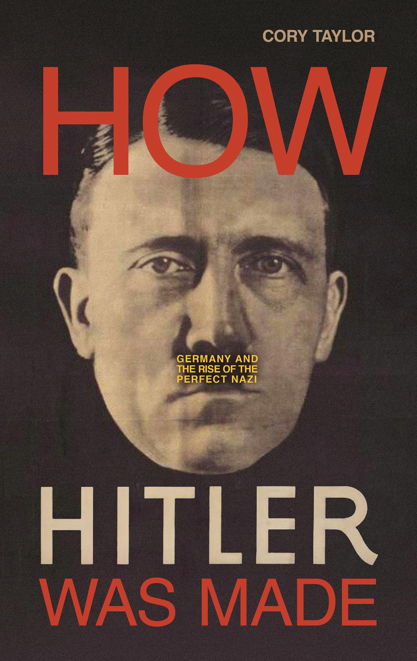 How Hitler Was Made: Germany And The Rise Of The Perfect Nazi