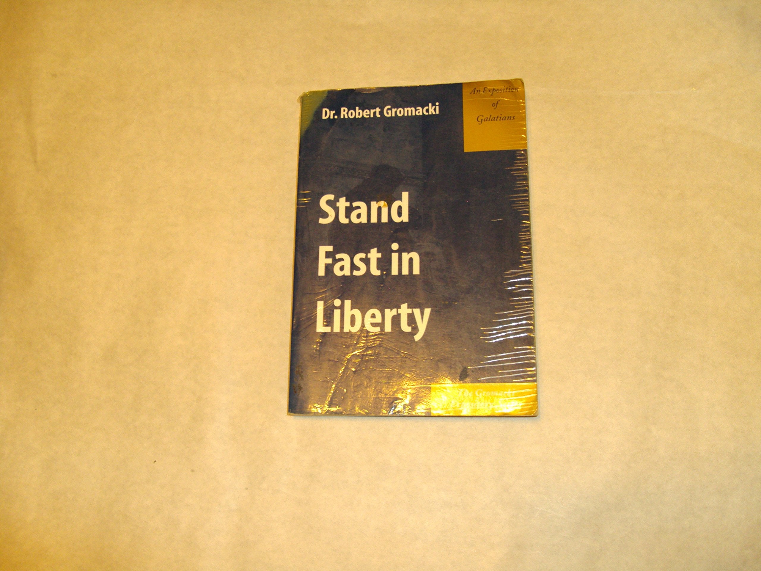 Stand Fast In Liberty : An Exposition Of Galatians,New