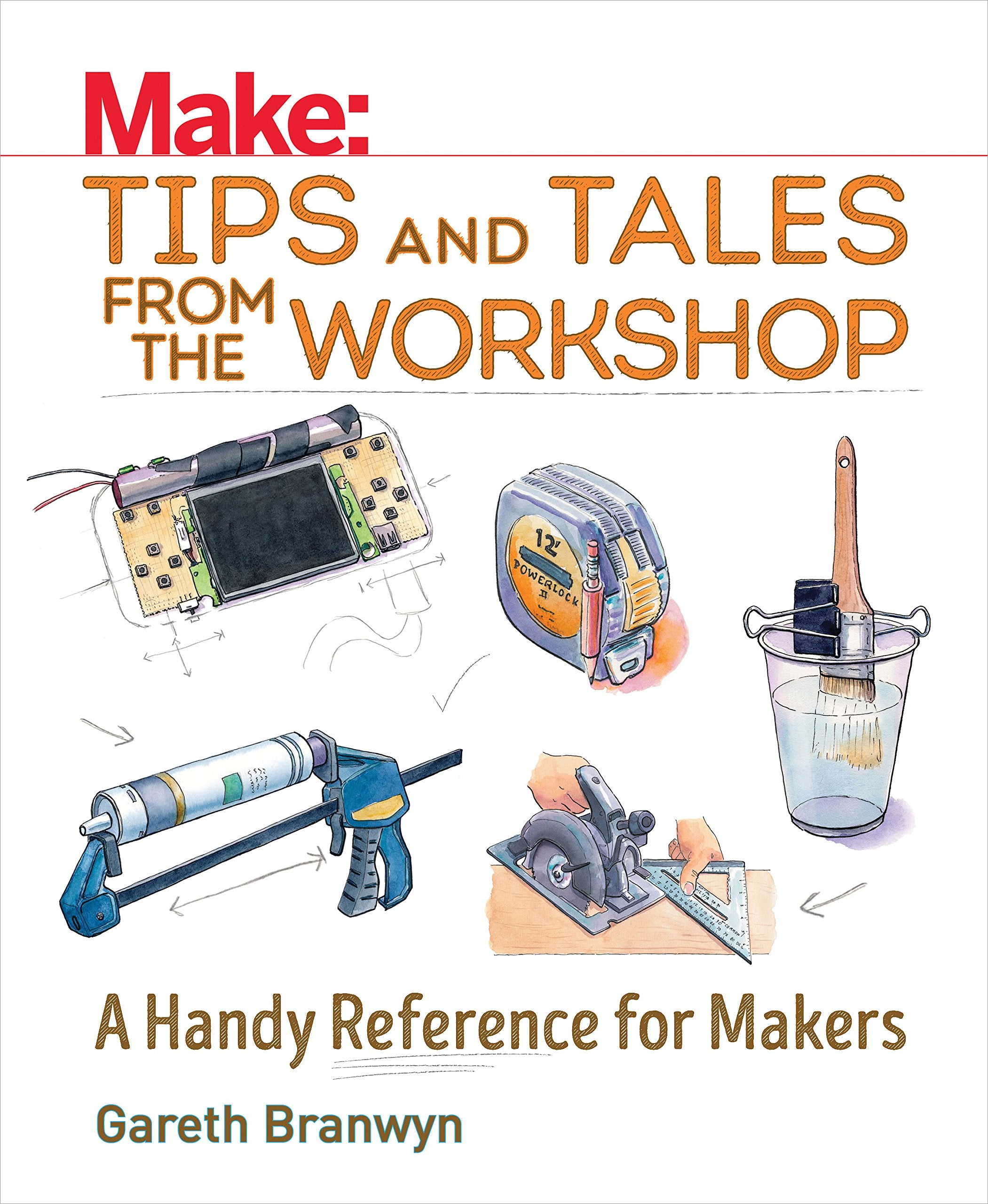 Make: Tips and Tales from the Workshop: A Handy Reference for Makers (Make: Technology on Your Time),New
