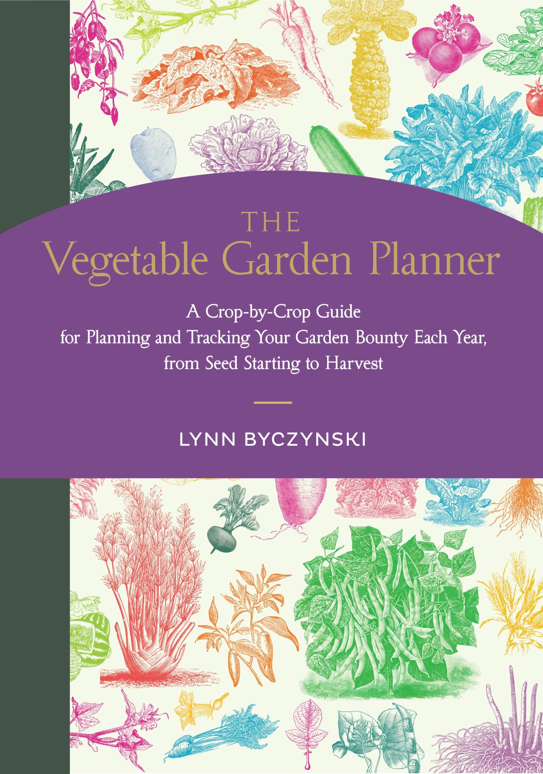 The Vegetable Garden Planner: A Cropbycrop Guide For Planning And Tracking Your Garden Bounty Each Year, From Seed Starting To,New