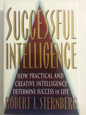 Successful Intelligence: How Practical And Creative Intelligence Determines Success In Life-used