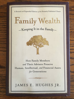 Family WealthKeeping It in the Family: How Family Members and Their Advisers Preserve Human, Intellectual, and Financial Asset,New