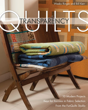 Transparency Quilts: 10 Modern Projects  Keys for Success in Fabric Selection  From the FunQuilts Studio,New