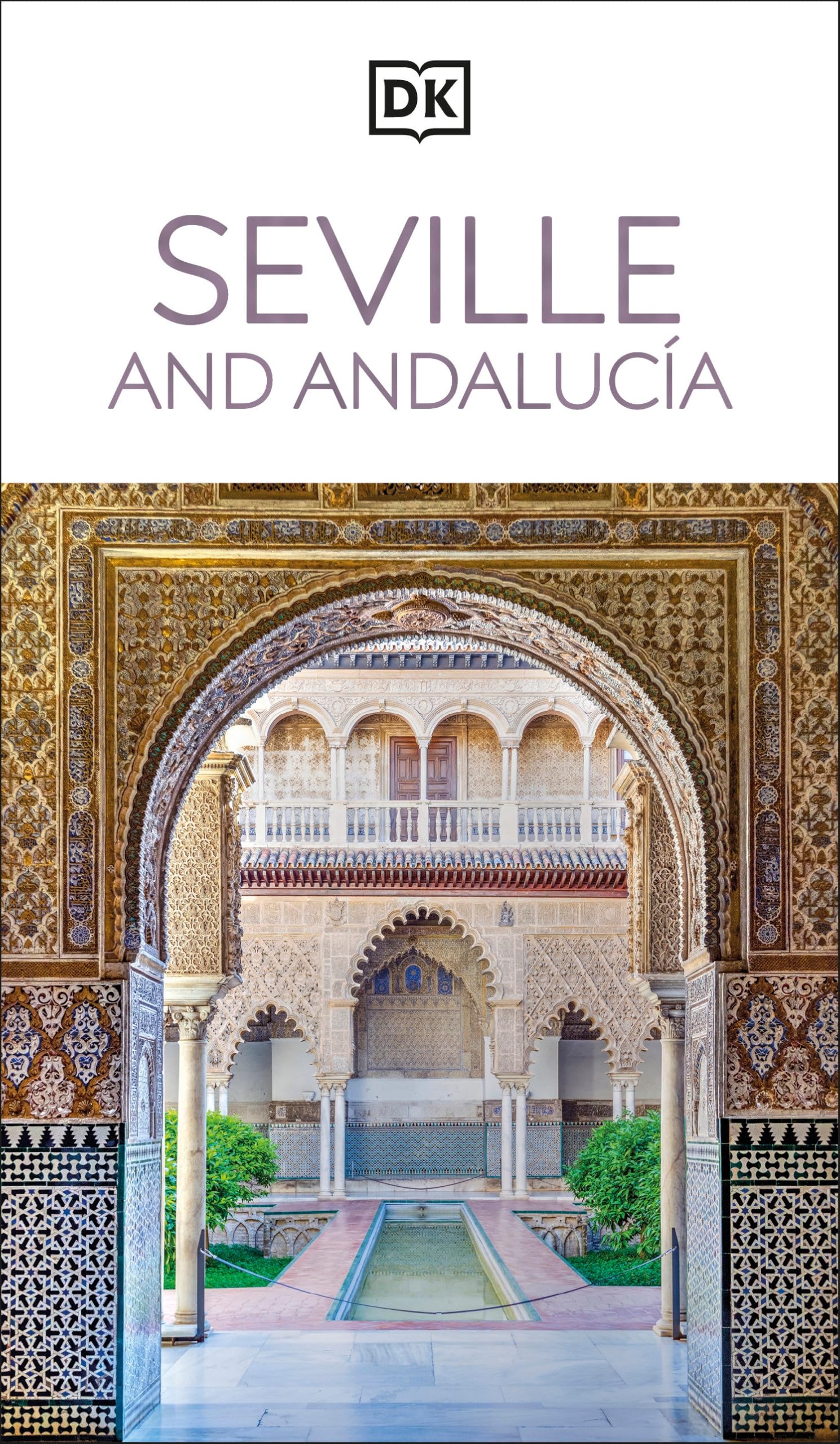 Dk Seville And Andalucia: MustSee Sights. Culture & History. Detailed Maps & Tours. Covers Triana, Granada, & More (Travel Guid