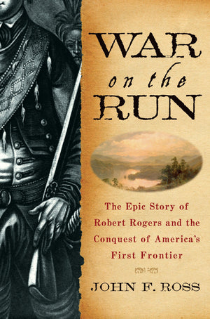 War On The Run: The Epic Story Of Robert Rogers And The Conquest Of America'S First Frontier