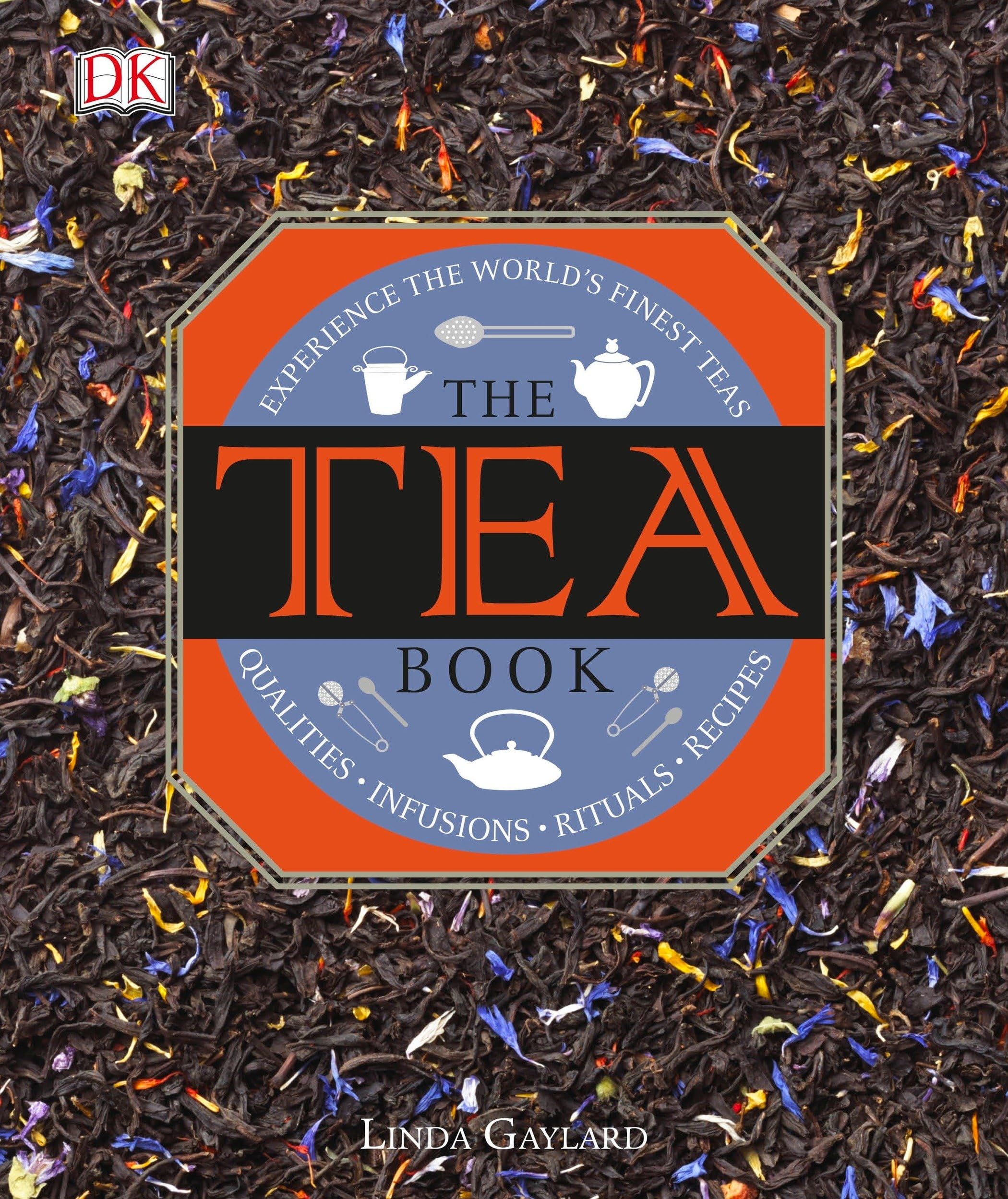The Tea Book: Experience the World?s Finest Teas, Qualities, Infusions, Rituals, Recipes,New