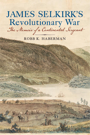 James SelkirkS Revolutionary War: The Memoir Of A Continental Sergeant
