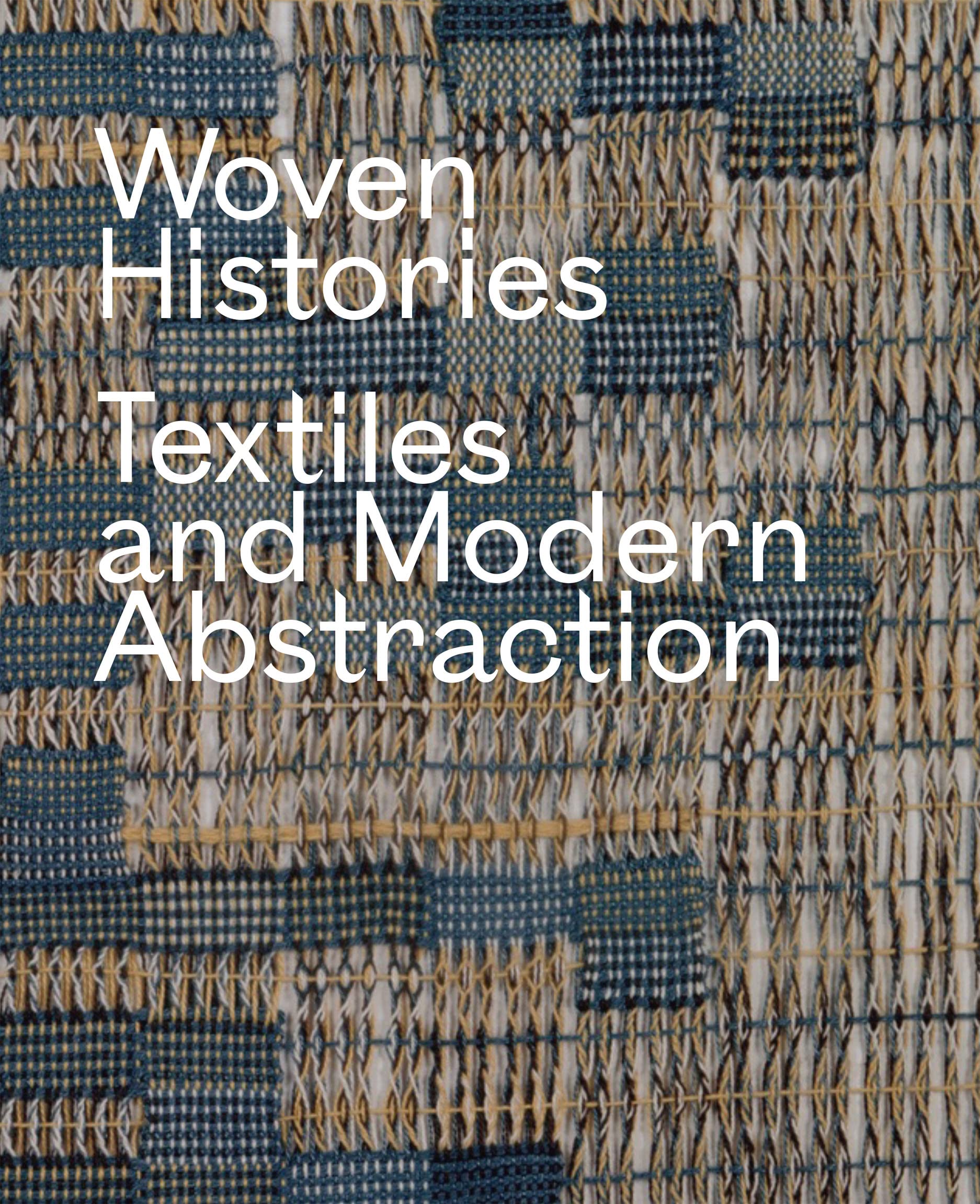 Woven Histories: Textiles and Modern Abstraction,New