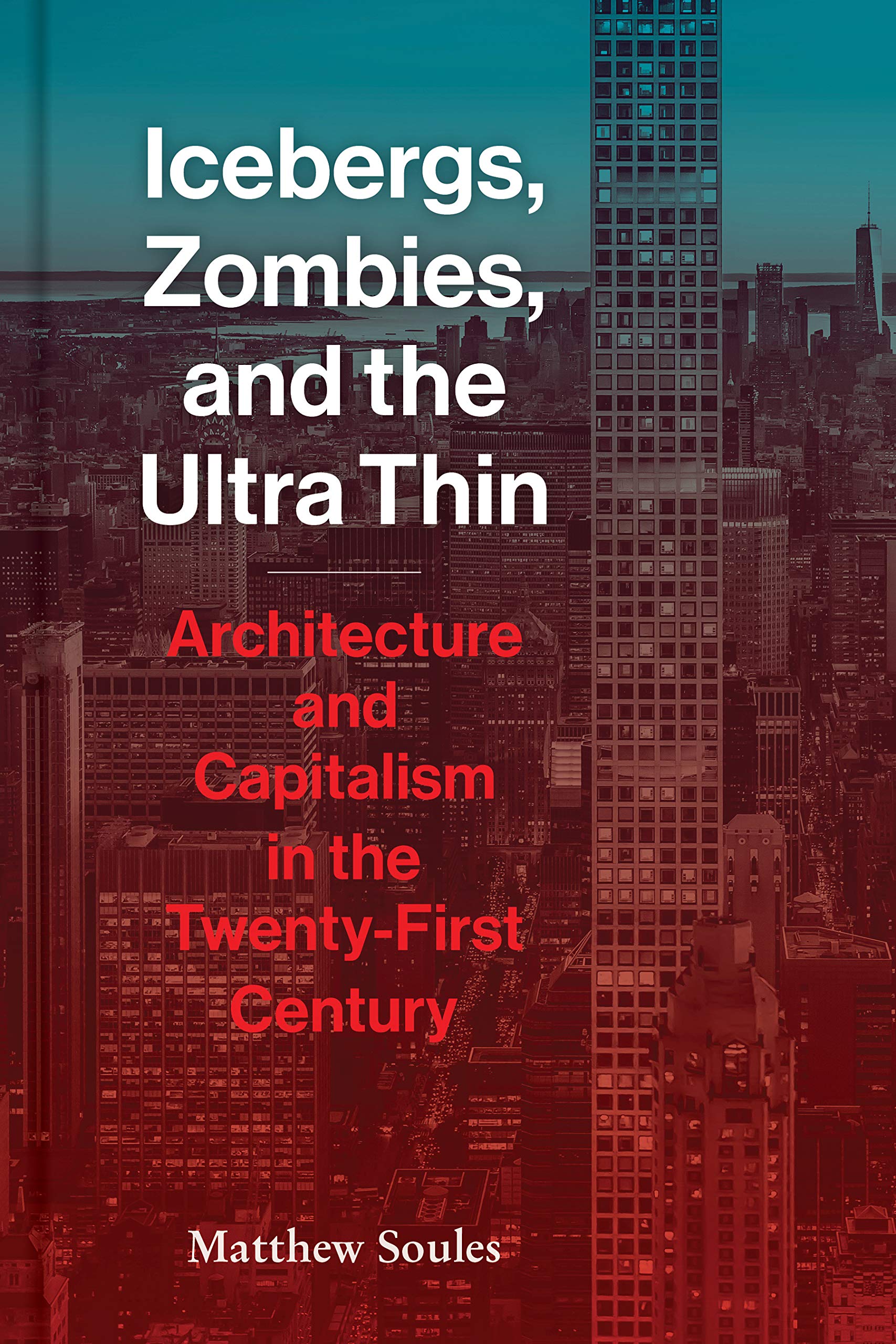 Icebergs, Zombies, and the UltraThin: Architecture and Capitalism in the 21st Century,Used