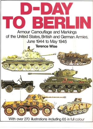 DDay to Berlin: Armor Camouflage and Markings of the United States, British and German Armies, June 1944 to May 1945  Specials