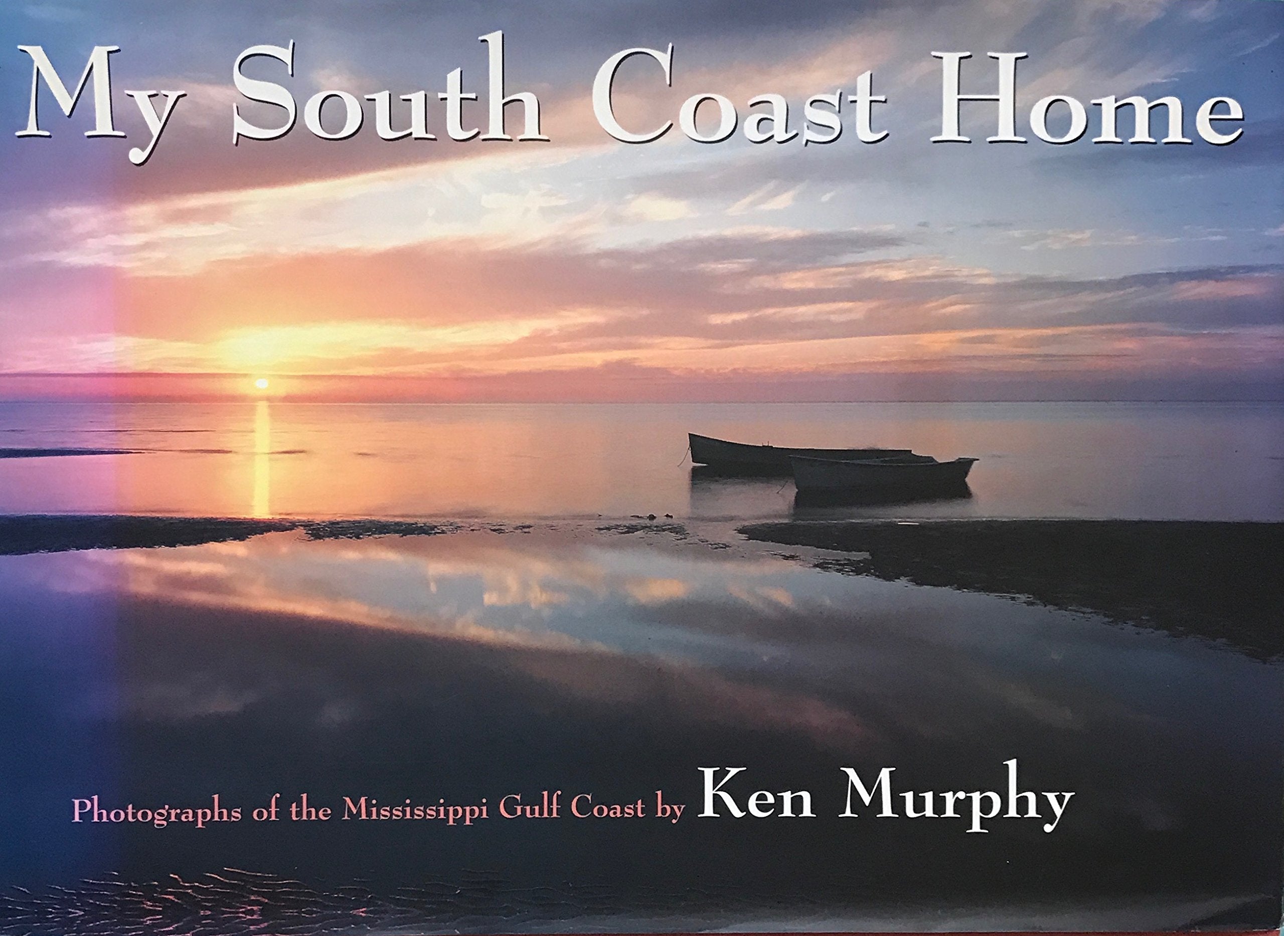 My South Coast Home: Photographs Of The Mississippi Gulf Coast By Ken Murphy,New