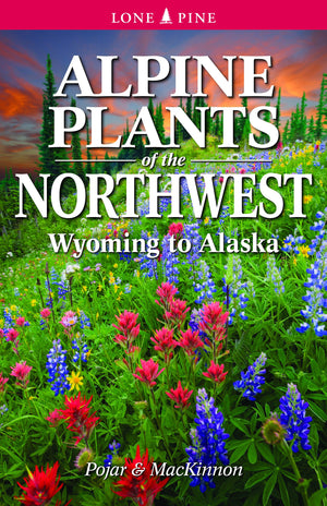 Alpine Plants Of The Northwest: Wyoming To Alaska