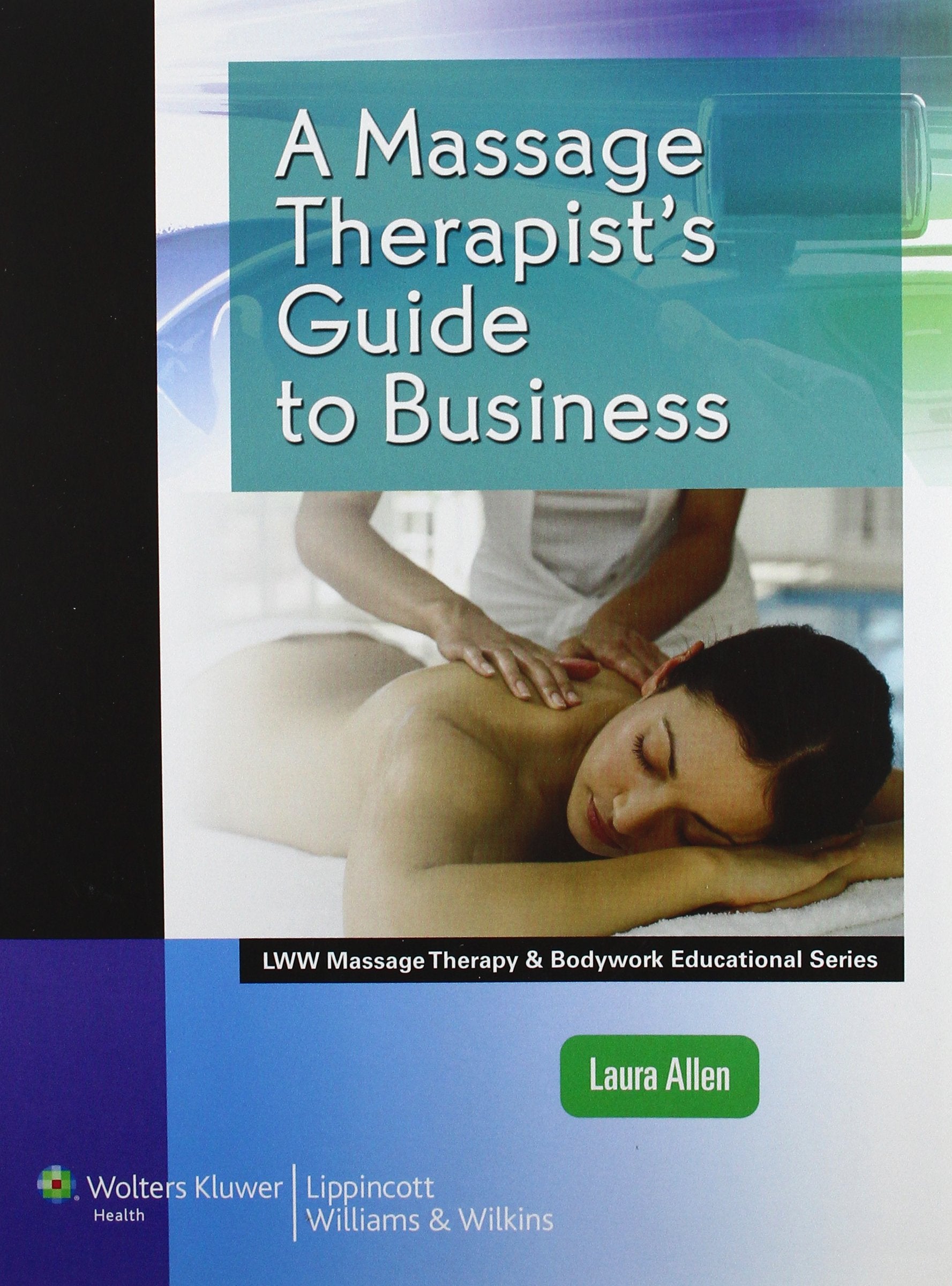 A Massage Therapist'S Guide To Business (Lww Massage Therapy And Bodywork Educational Series)