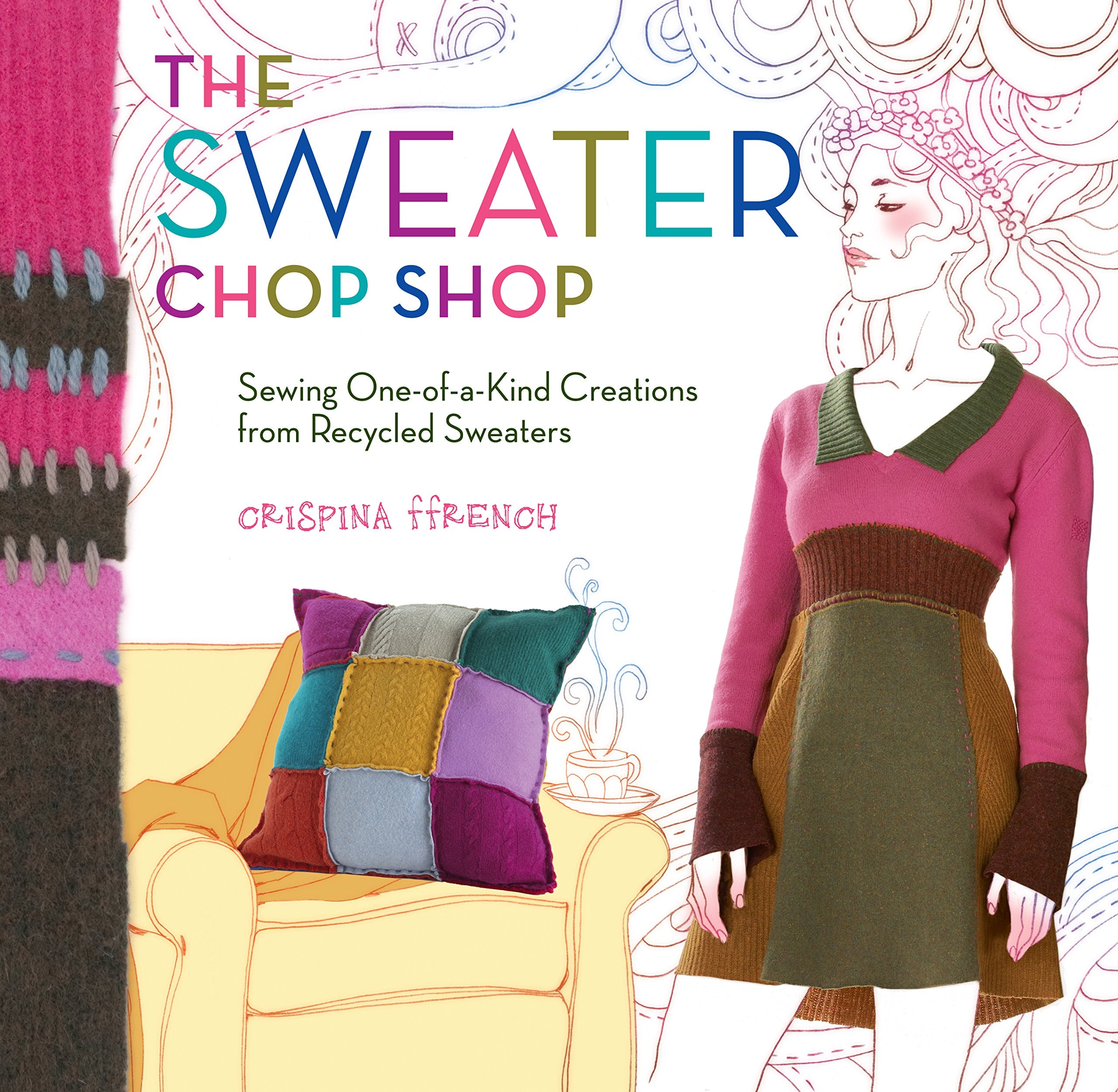 The Sweater Chop Shop: Sewing OneofaKind Creations from Recycled Sweaters,New