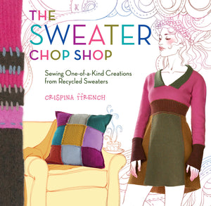 The Sweater Chop Shop: Sewing OneofaKind Creations from Recycled Sweaters,Used