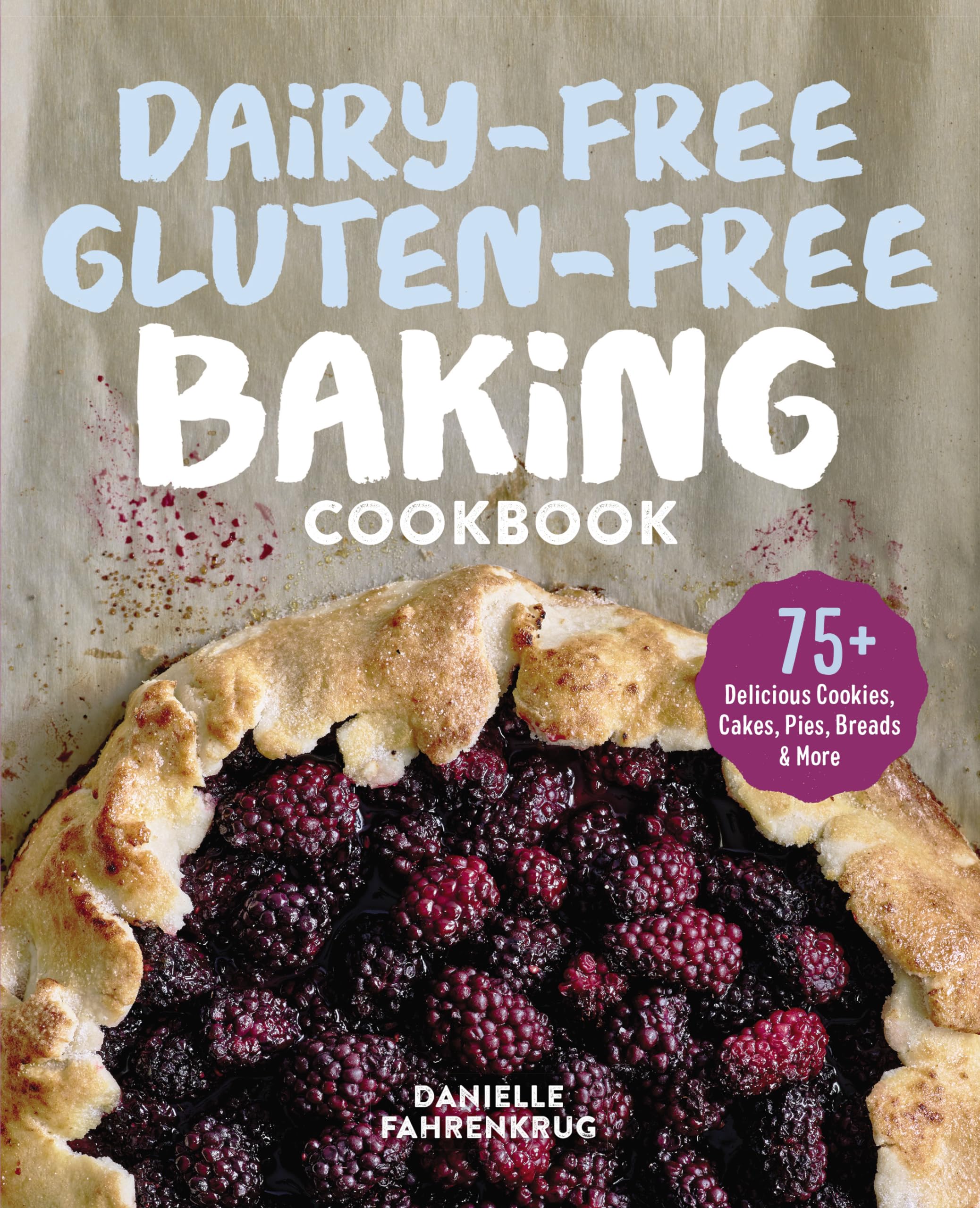 DairyFree GlutenFree Baking Cookbook: 75+ Delicious Cookies, Cakes, Pies, Breads & More
