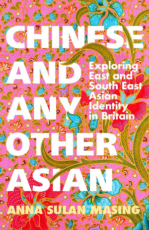 Chinese And Any Other Asian: Exploring East And South East Asian Identity In Britain