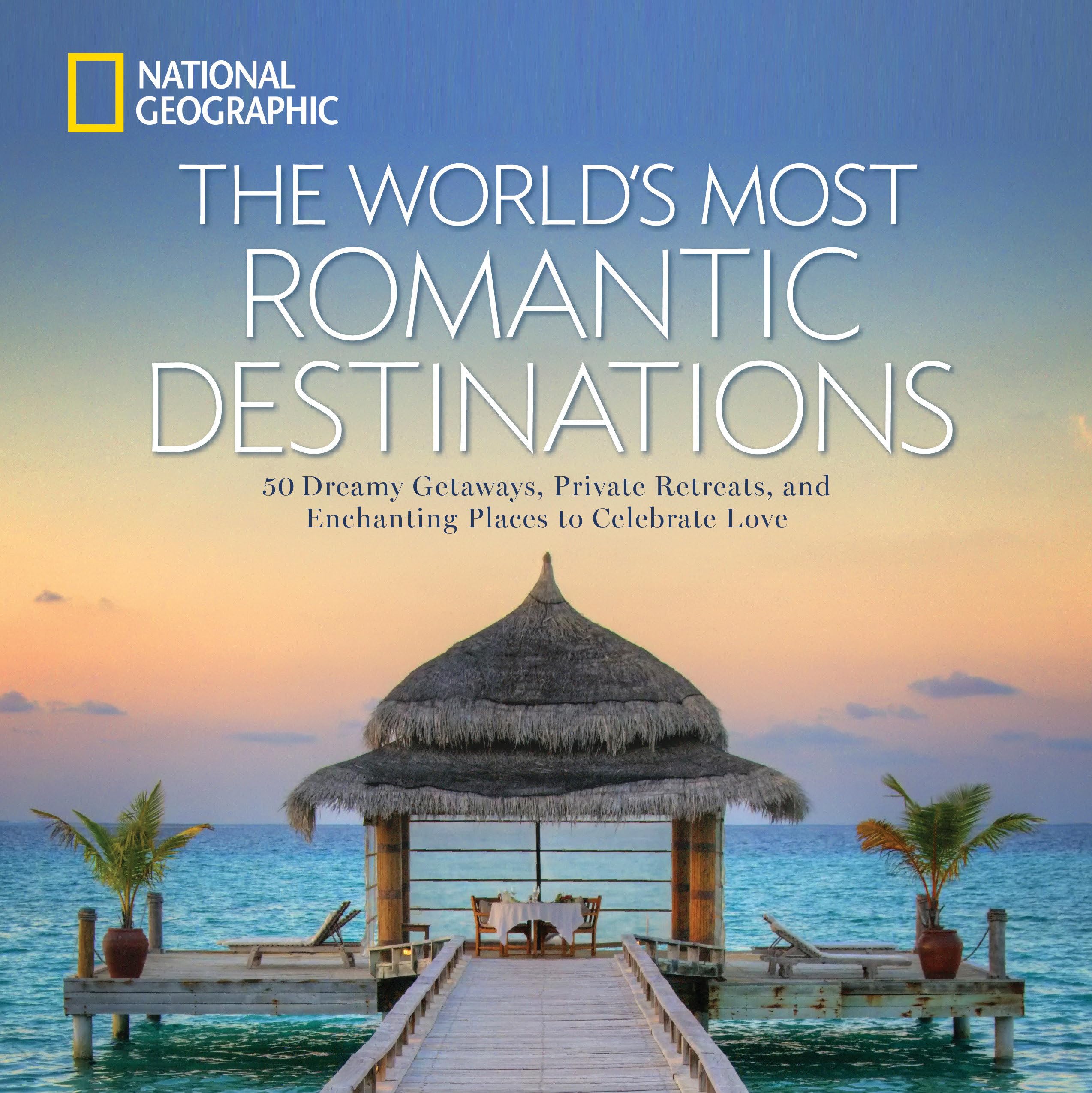 World's Most Romantic Destinations, The: 50 Dreamy Getaways, Private Retreats, and Enchanting Places to Celebrate Love,New