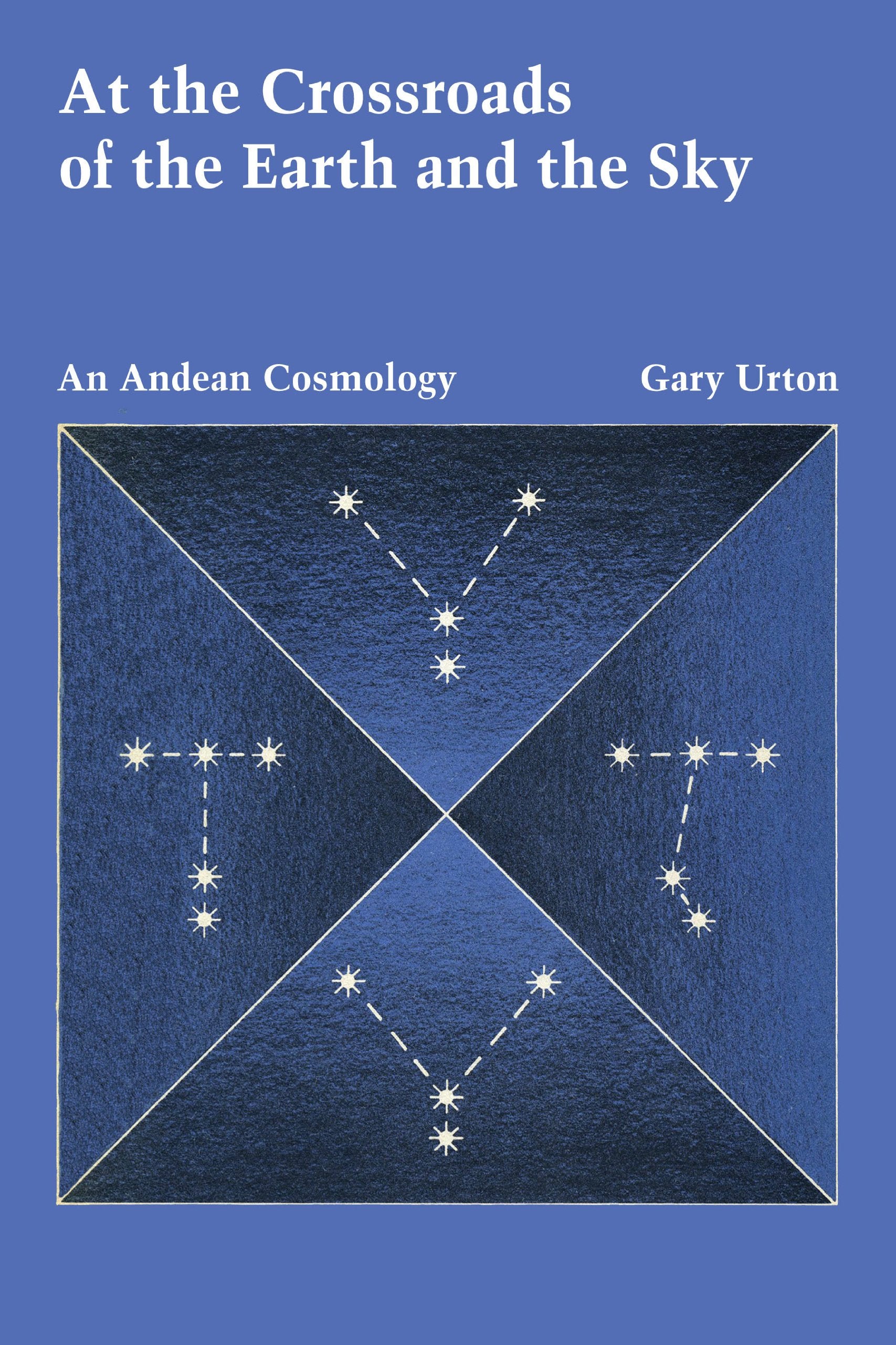 At The Crossroads Of The Earth And The Sky: An Andean Cosmology (Llilas Latin American Monograph Series),Used