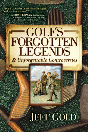 Golf's Forgotten Legends: & Unforgettable Controversies,Used